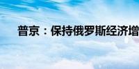 普京：保持俄罗斯经济增长势头很重要