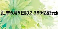 汇丰6月5日以2.389亿港元回购350万股股票
