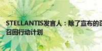 STELLANTIS发言人：除了宣布的召回行动外目前没有其他召回行动计划