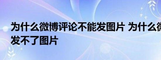 为什么微博评论不能发图片 为什么微博评论发不了图片