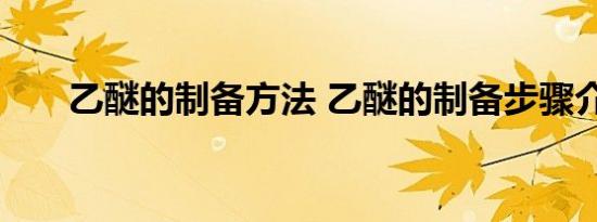 乙醚的制备方法 乙醚的制备步骤介绍