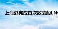 上海港完成首次散装船LNG锚地加注作业