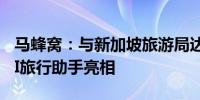 马蜂窝：与新加坡旅游局达成战略合作全新AI旅行助手亮相