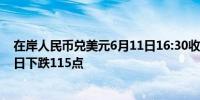 在岸人民币兑美元6月11日16:30收盘报7.2541较上一交易日下跌115点