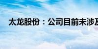 太龙股份：公司目前未涉及商业航空领域