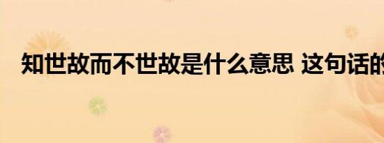 知世故而不世故是什么意思 这句话的含义