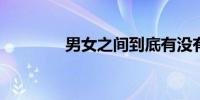 男女之间到底有没有纯友谊