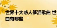 世界十大感人催泪歌曲 世界十大感人催泪歌曲有哪些