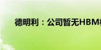 德明利：公司暂无HBM相关技术储备