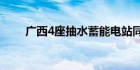 广西4座抽水蓄能电站同时启动建设