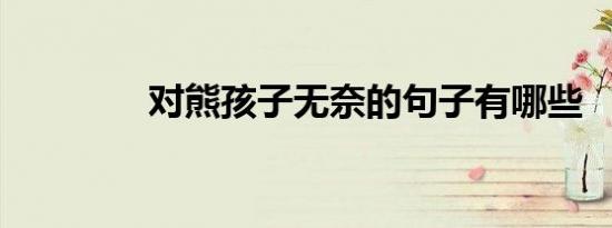 对熊孩子无奈的句子有哪些