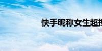 快手昵称女生超拽霸气