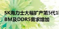 SK海力士大幅扩产第5代1b DRAM 以应对HBM及DDR5需求增加