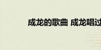 成龙的歌曲 成龙唱过哪些歌曲