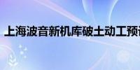 上海波音新机库破土动工预计2025年底竣工