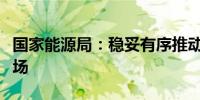 国家能源局：稳妥有序推动新能源参与电力市场