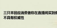 三只羊回应消费者称在直播间买到假茅台：第三方鉴定结果不具有权威性