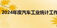 2024年度汽车工业统计工作会议在昆明召开