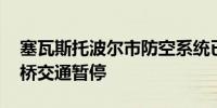 塞瓦斯托波尔市防空系统已启动 克里米亚大桥交通暂停