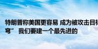 特朗普称美国更容易 成为被攻击目标：凭什么以色列有“铁穹” 我们要建一个最先进的