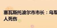 塞瓦斯托波尔市市长：乌军袭击该市造成上百人死伤
