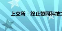 上交所：终止赞同科技主板IPO审核