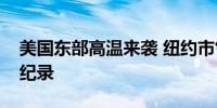 美国东部高温来袭 纽约市气温逼近历史最高纪录
