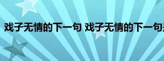 戏子无情的下一句 戏子无情的下一句是什么