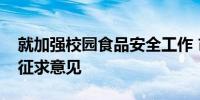 就加强校园食品安全工作 市场监管总局公开征求意见
