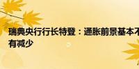 瑞典央行行长特登：通胀前景基本不变通胀升高风险已经略有减少