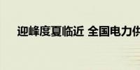 迎峰度夏临近 全国电力供应形势如何？