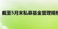 截至5月末私募基金管理规模达19.89万亿元
