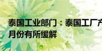 泰国工业部门：泰国工厂产出降幅预计将在6月份有所缓解