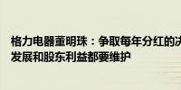 格力电器董明珠：争取每年分红的决心不会动摇企业持续性发展和股东利益都要维护