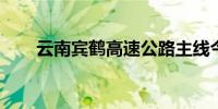云南宾鹤高速公路主线今天通车运营