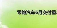 零跑汽车6月交付量20116台