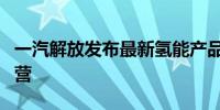 一汽解放发布最新氢能产品 8月底投放市场运营