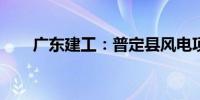 广东建工：普定县风电项目并网发电