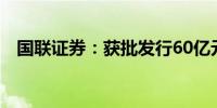 国联证券：获批发行60亿元次级公司债券
