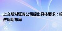 上交所对证券公司提出具体要求：唱响中国经济光明论 善于逆周期布局