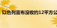 以色列宣布没收约12平方公里巴勒斯坦土地