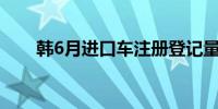 韩6月进口车注册登记量同比减5.4%