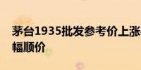 茅台1935批发参考价上涨80元/瓶 已实现小幅顺价