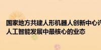国家地方共建人形机器人创新中心许彬：人形机器人将会是人工智能发展中最核心的业态