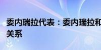 委内瑞拉代表：委内瑞拉和美国同意努力改善关系