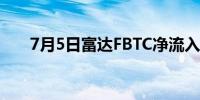 7月5日富达FBTC净流入1.174亿美元