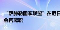 “萨赫勒国家联盟”在尼日尔首都举行首次峰会官离职