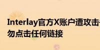 Interlay官方X账户遭攻击并发布诈骗信息 切勿点击任何链接