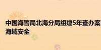 中国海警局北海分局组建5年查办案7200余起 有效维护管辖海域安全