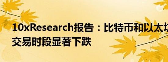 10xResearch报告：比特币和以太坊在亚洲交易时段显著下跌